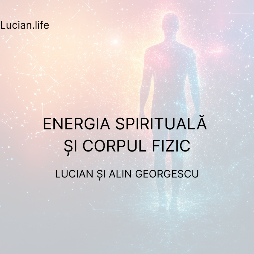  Energia spirituală și corpul fizic - Lucian și Alin Georgescu